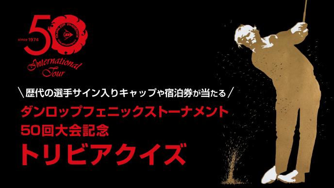 【ダンロップフェニックストーナメント50回大会記念】トリビアクイズ